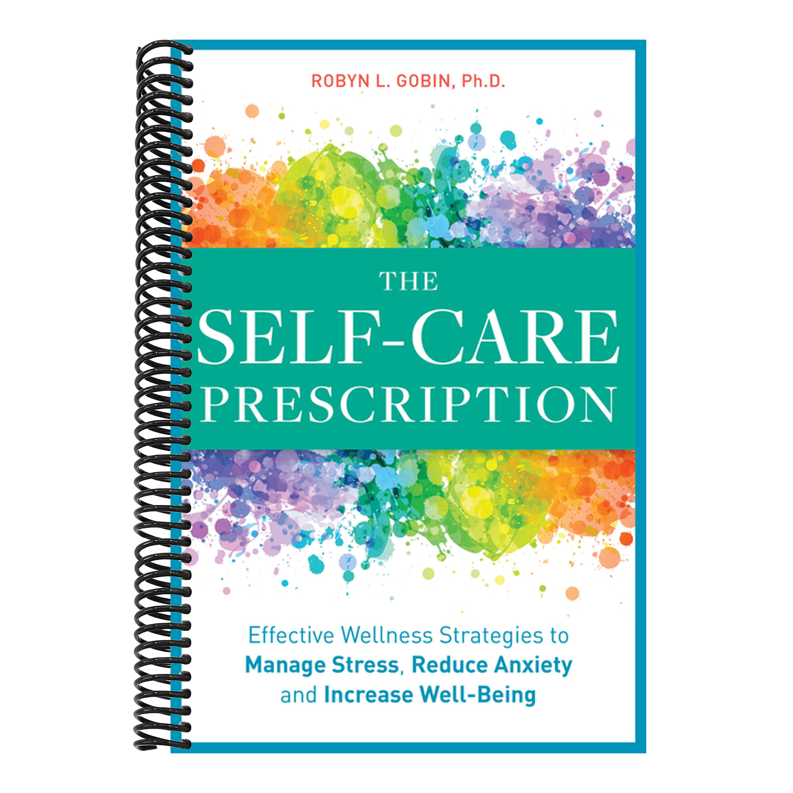 The Self Care Prescription: Powerful Solutions to Manage Stress, Reduce Anxiety & Increase Wellbeing (Self-Care Prescription)