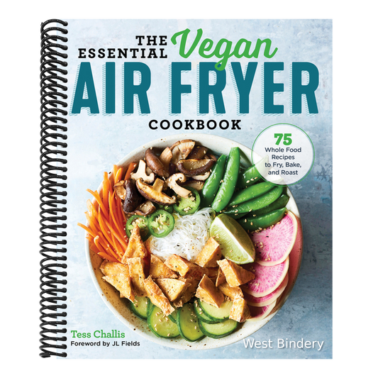 The Essential Vegan Air Fryer Cookbook: 75 Whole Food Recipes to Fry, Bake, and Roast