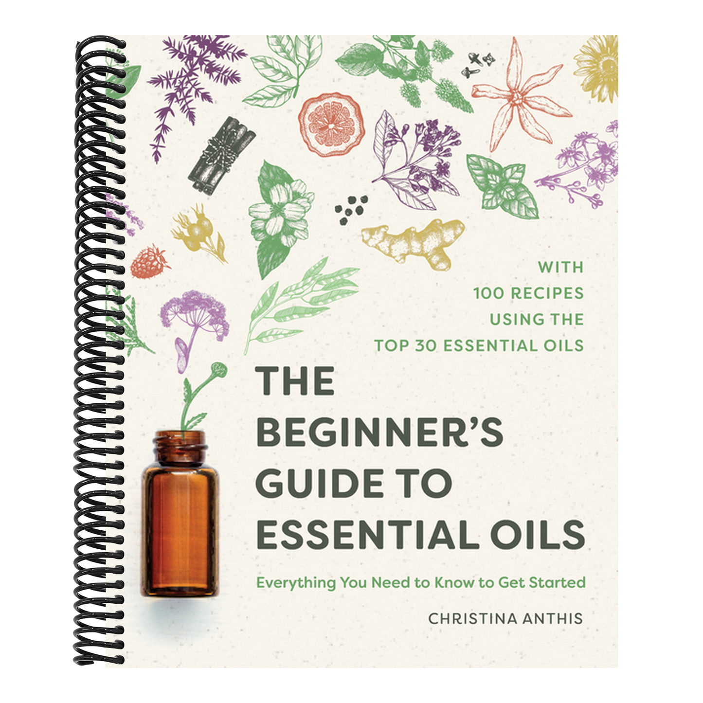 The Beginner's Guide to Essential Oils: Everything You Need to Know to Get Started (Spiral Bound)