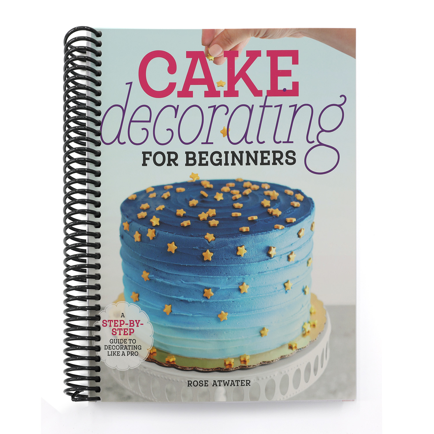 Cake Decorating for Beginners: A Step-By-Step Guide to Decorating Like a Pro (Spiral Bound)