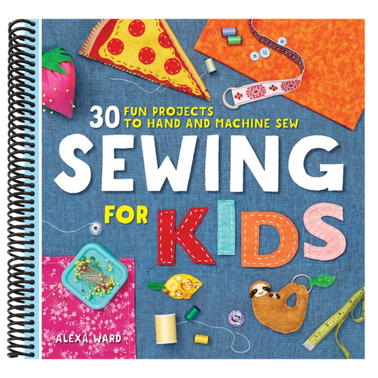 Sewing for Kids: 30 Fun Projects to Hand and Machine Sew (Spiral Bound)