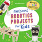 Awesome Robotics Projects for Kids: 20 Original Steam Robots and Circuits to Design and Build