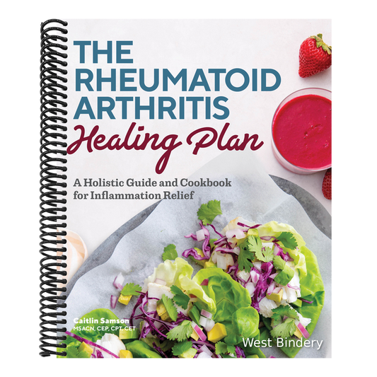 The Rheumatoid Arthritis Healing Plan: A Holistic Guide and Cookbook for Inflammation Relief