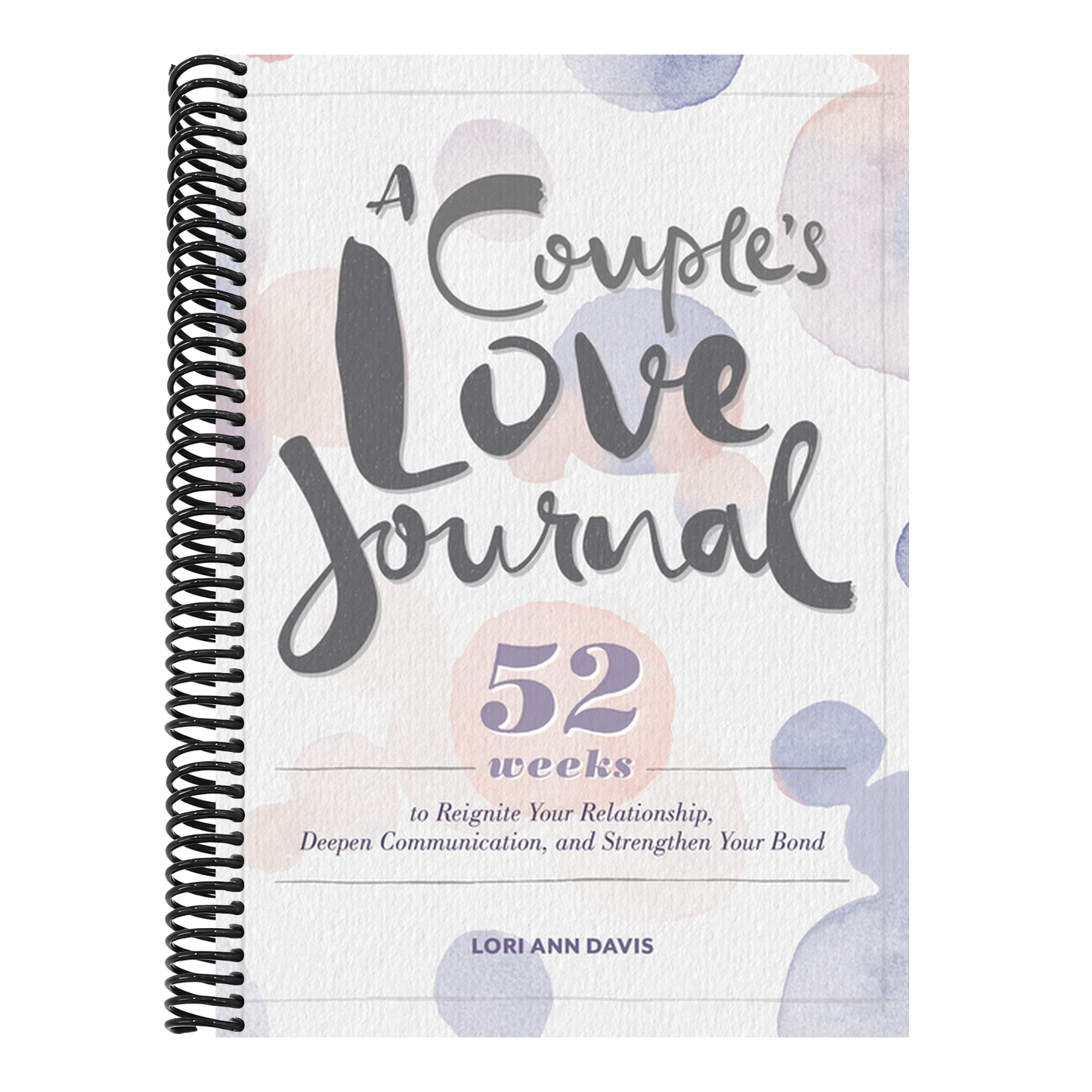A Couple's Love Journal: 52 Weeks to Reignite Your Relationship, Deepen Communication, and Strengthen Your Bond