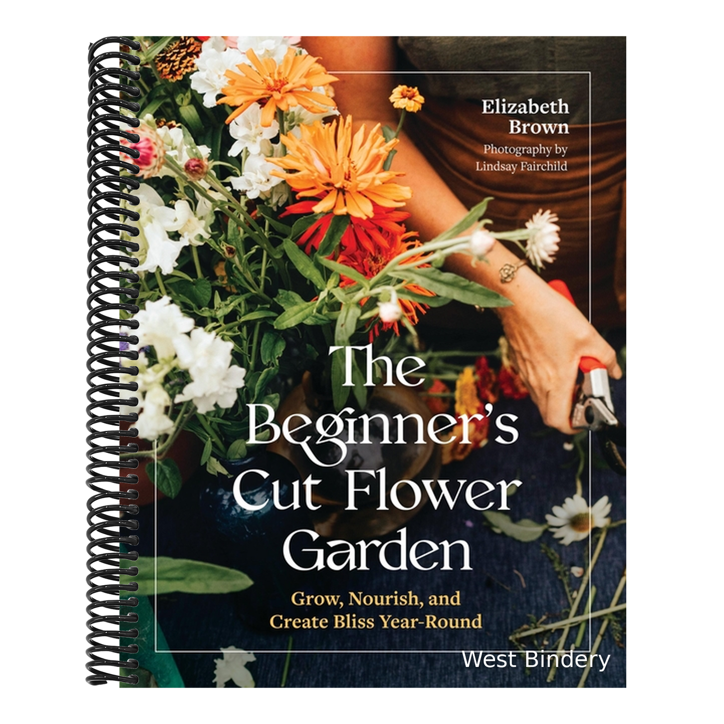 The Beginner's Cut Flower Garden: Grow, Nourish, and Create Bliss Year-Round