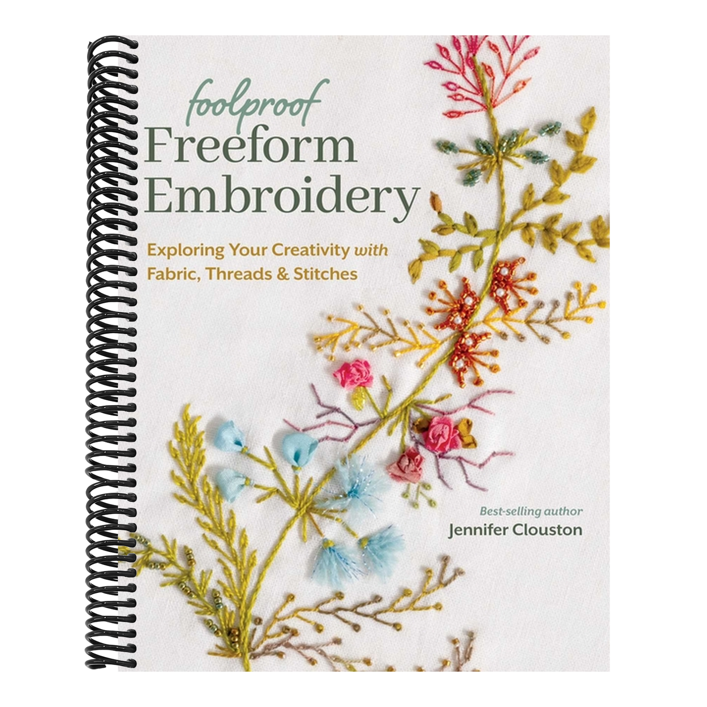 Foolproof Freeform Embroidery: Exploring Your Creativity with Fabric, Threads & Stitches (Spiral Bound)