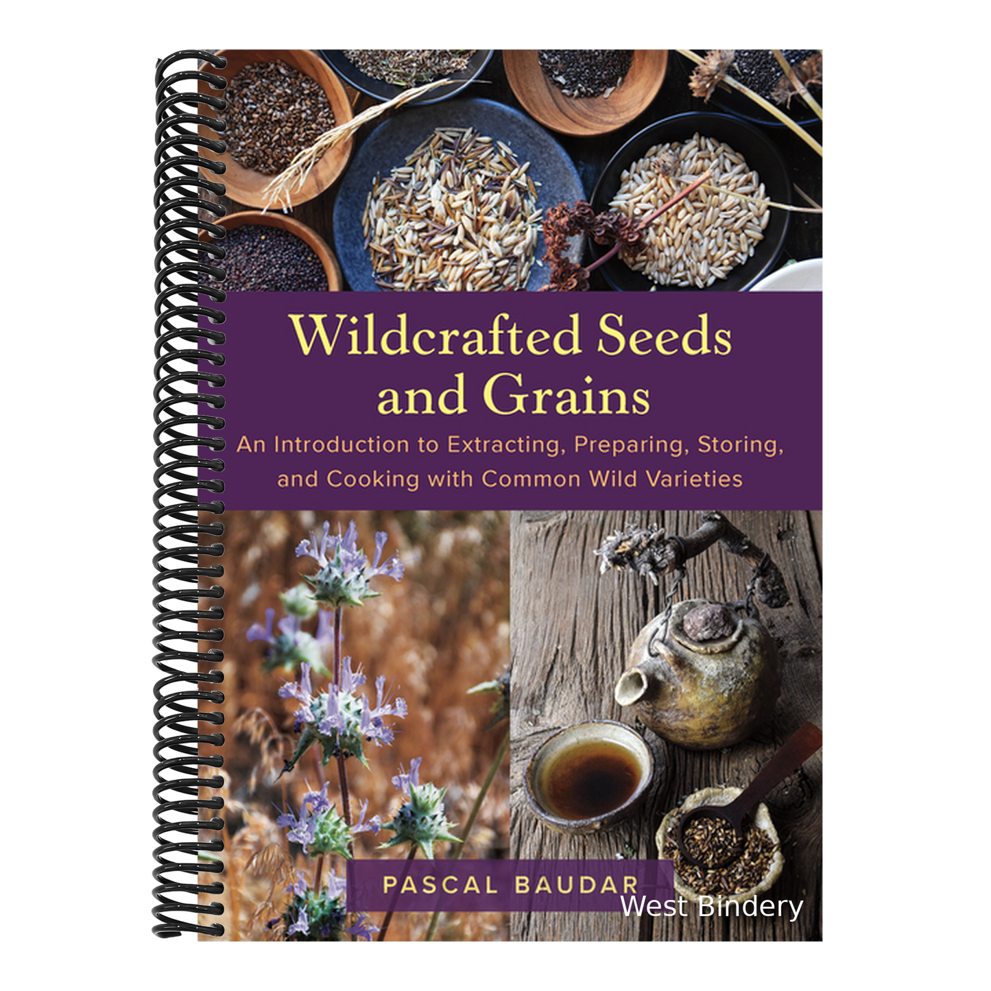 Wildcrafted Seeds and Grains: An Introduction to Extracting, Preparing, Storing, and Cooking with Common Wild Varieties