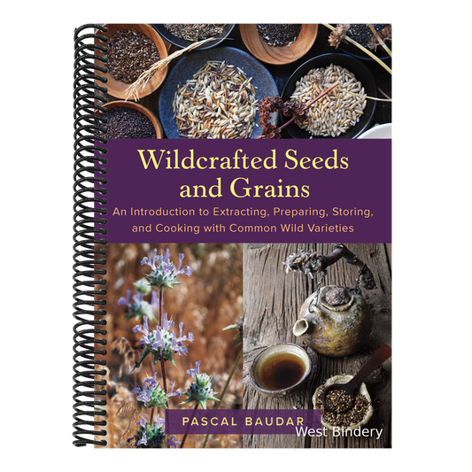 Wildcrafted Seeds and Grains: An Introduction to Extracting, Preparing, Storing, and Cooking with Common Wild Varieties