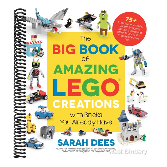 The Big Book of Amazing Lego Creations with Bricks You Already Have: 75+ Brand-New Vehicles, Robots, Dragons, Castles, Games and Other Projects for Endles