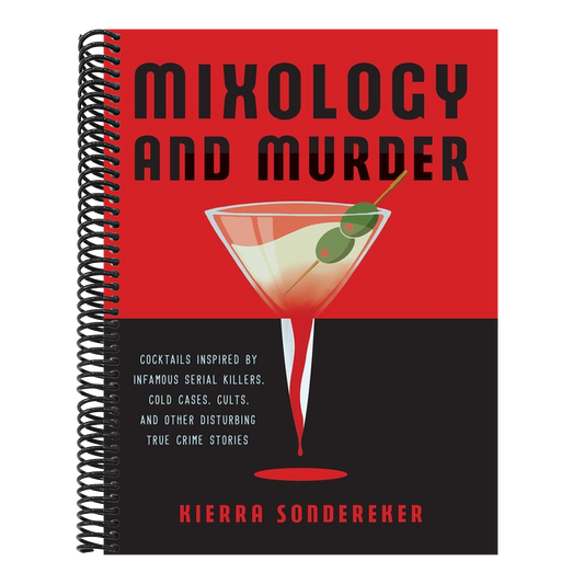 Mixology and Murder: Cocktails Inspired by Infamous Serial Killers, Cold Cases, Cults, and Other Disturbing True Crime Stories