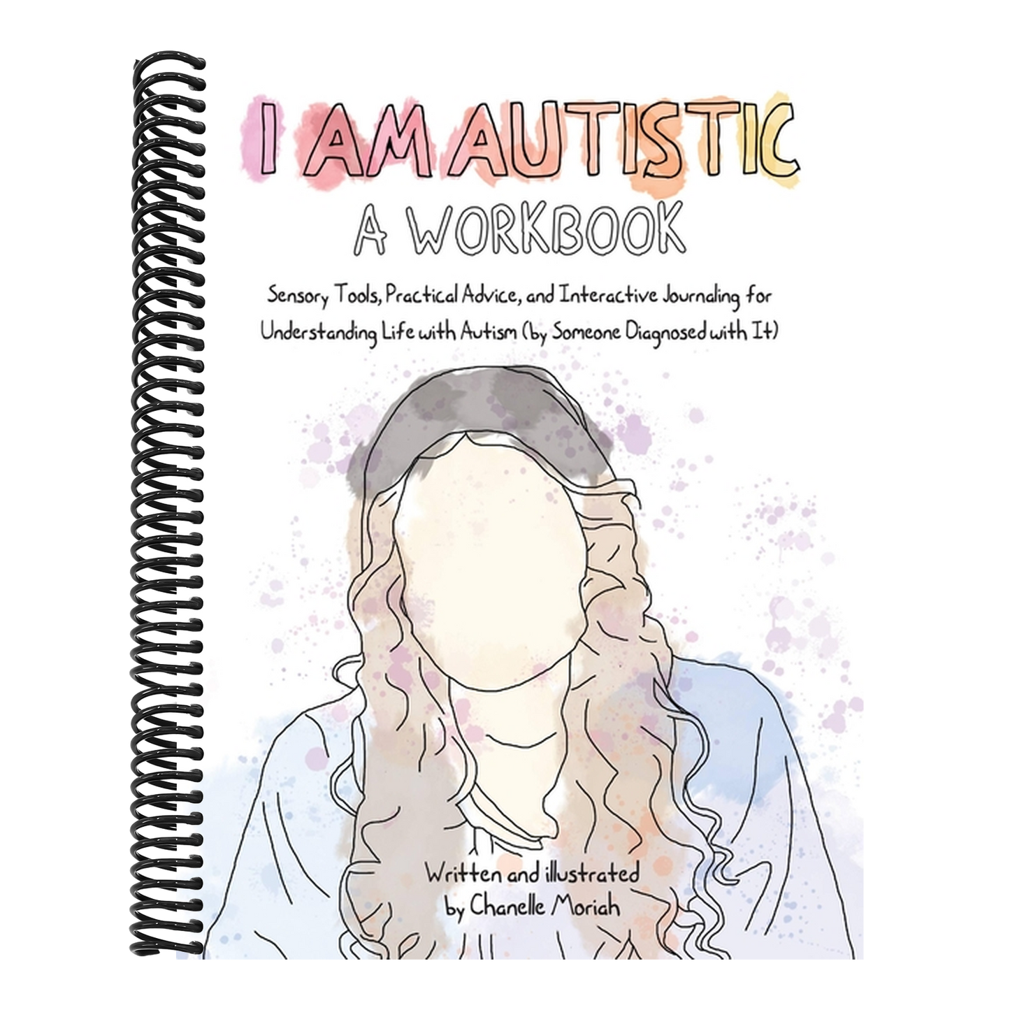 I Am Autistic: A Workbook: Sensory Tools, Practical Advice, and Interactive Journaling for Understanding Life with Autism (by Someone Diagnosed with I