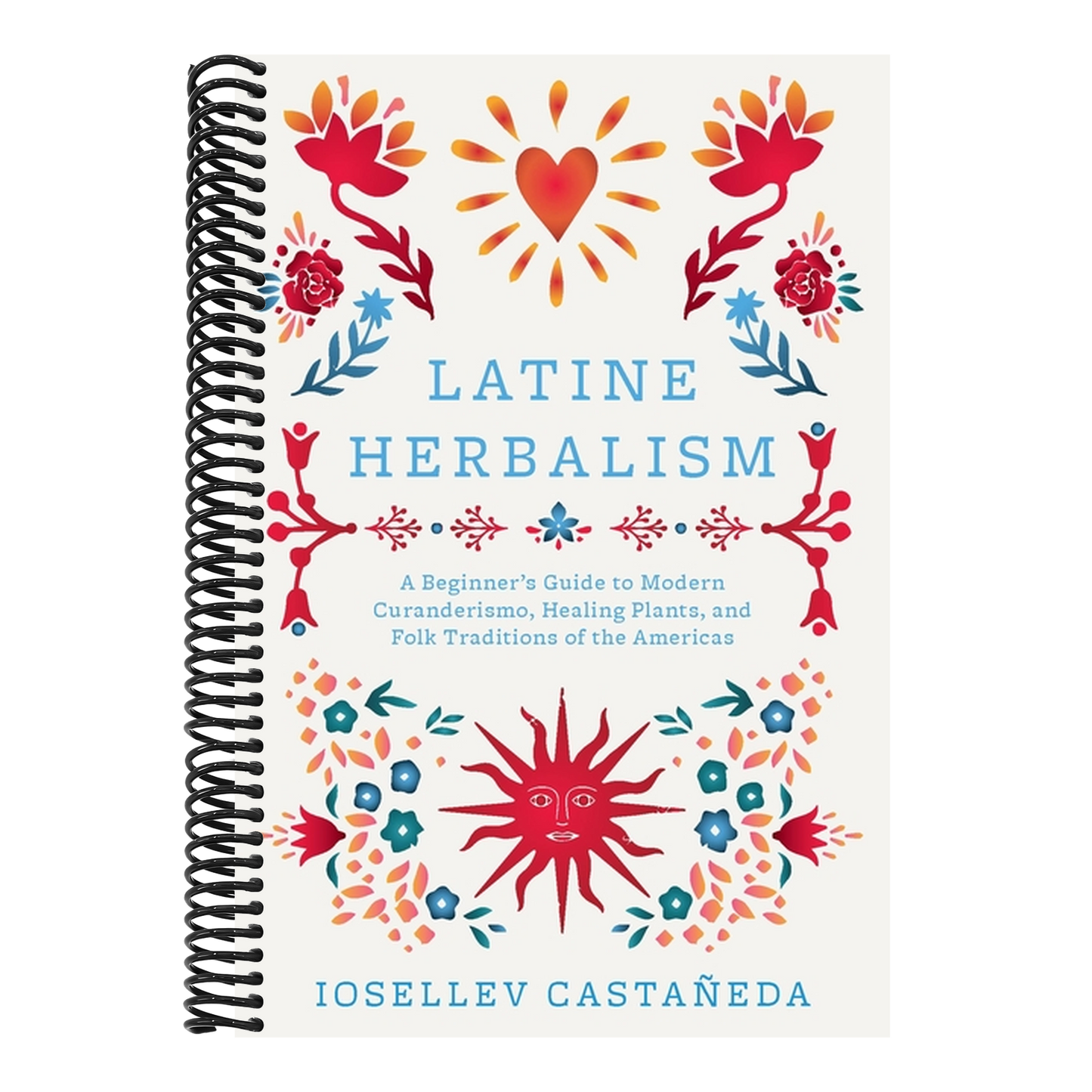 Latine Herbalism: A Beginner's Guide to Modern Curanderismo, Healing Plants, and Folk Traditions of the Americas