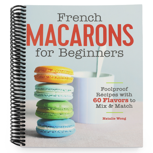 French Macarons for Beginners: Foolproof Recipes with 30 Shells and 30 Fillings (Spiral Bound)