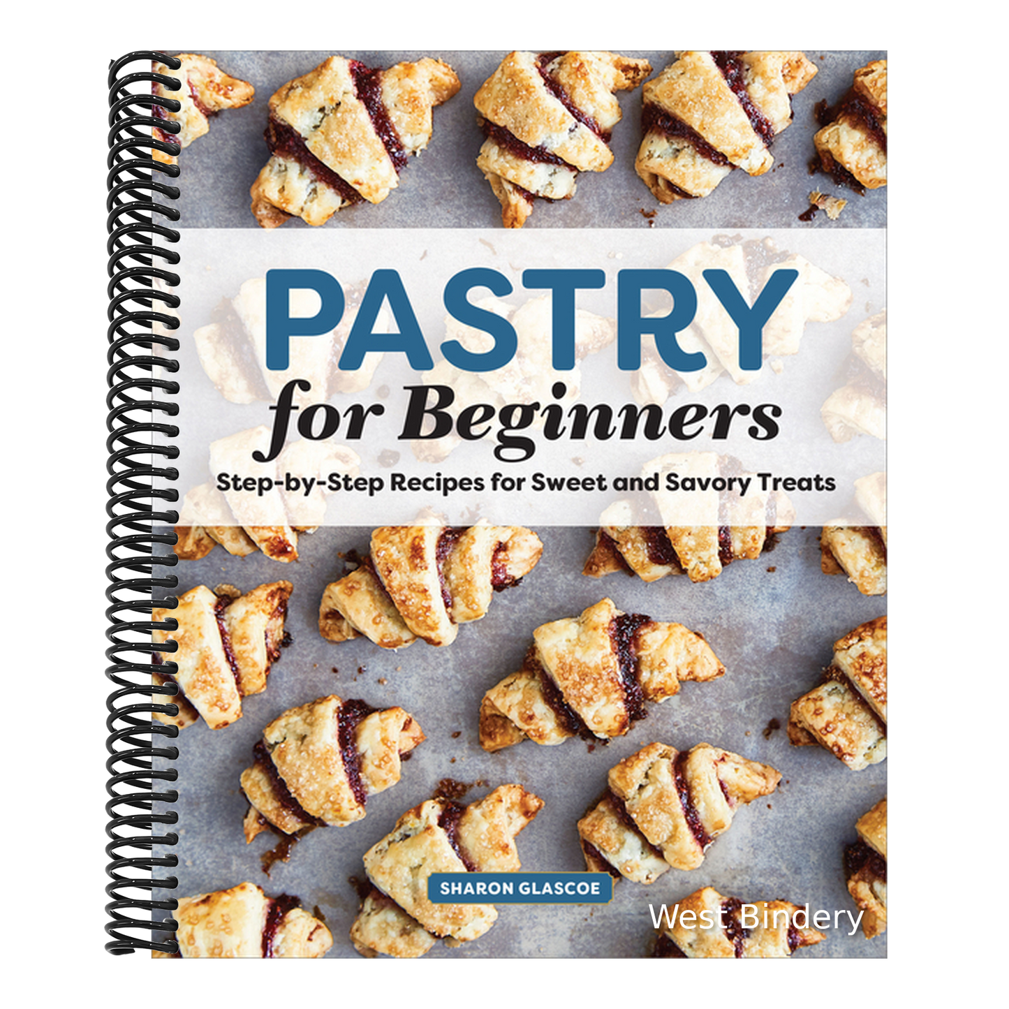 Pastry for Beginners: Step-By-Step Recipes for Sweet and Savory Treats