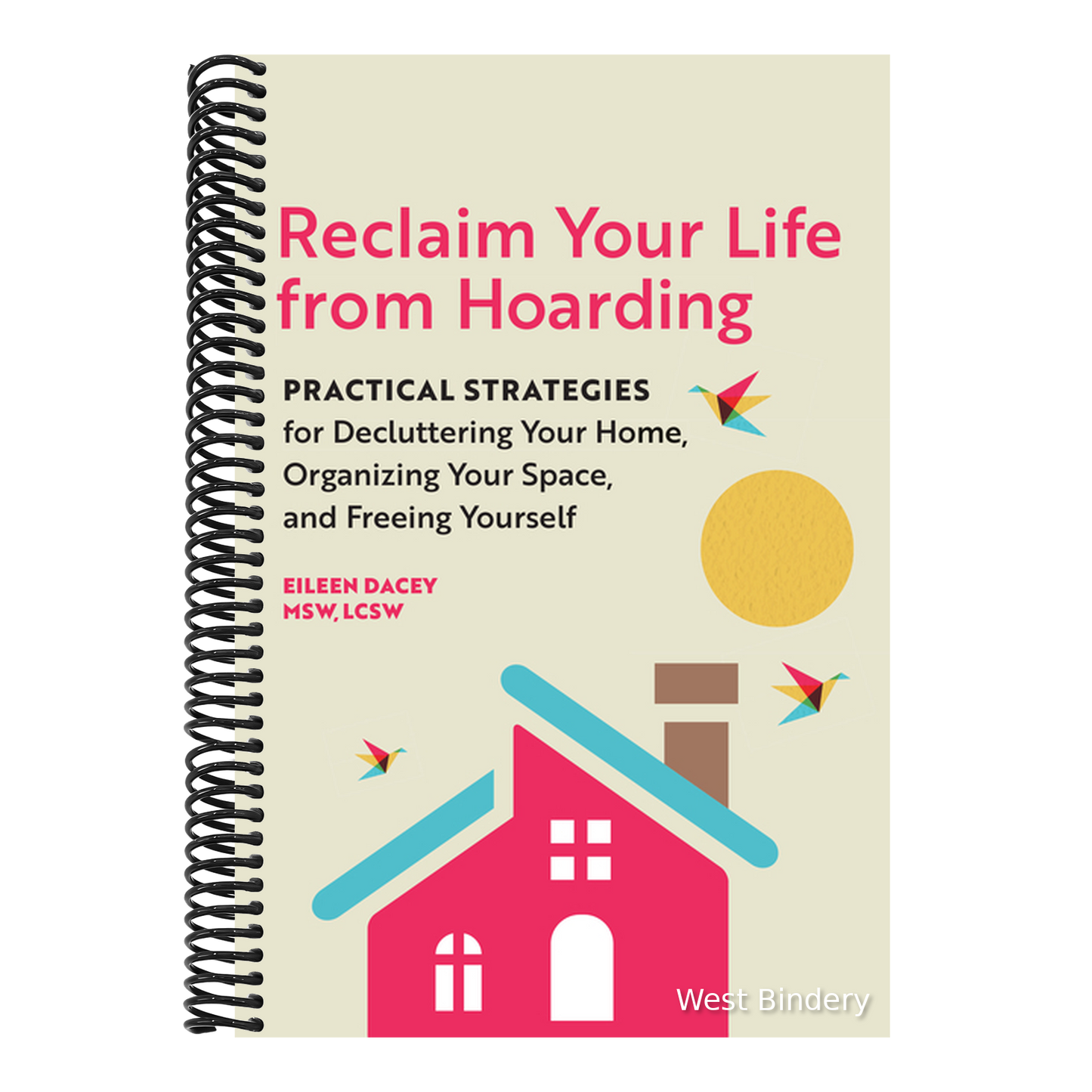 Reclaim Your Life from Hoarding: Practical Strategies for Decluttering Your Home, Organizing Your Space, and Freeing Yourself