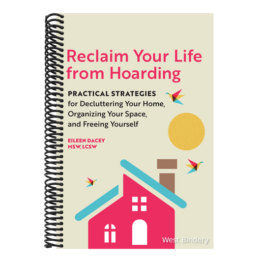 Reclaim Your Life from Hoarding: Practical Strategies for Decluttering Your Home, Organizing Your Space, and Freeing Yourself