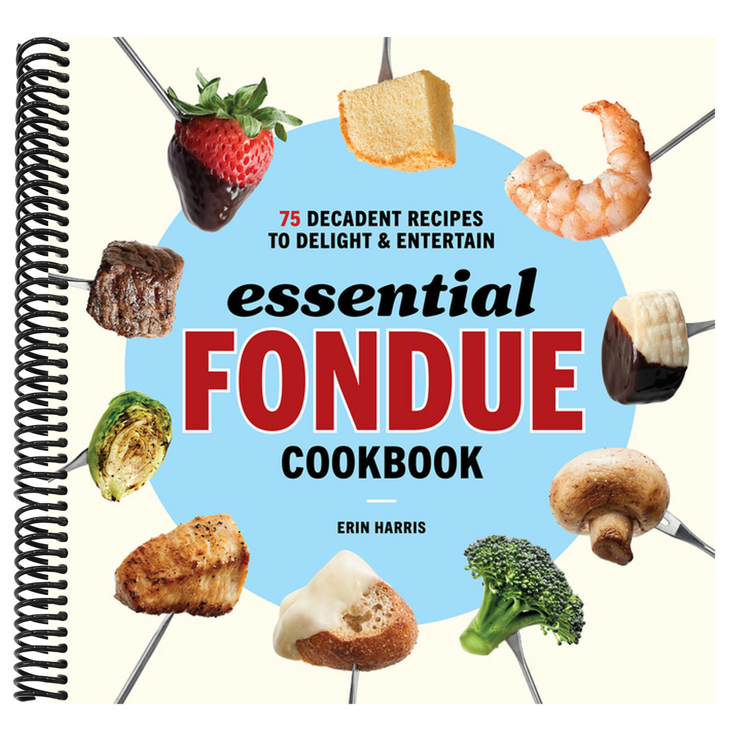 Essential Fondue Cookbook: 75 Decadent Recipes to Delight and Entertain (Spiral Bound)