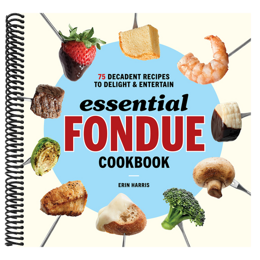 Essential Fondue Cookbook: 75 Decadent Recipes to Delight and Entertain (Spiral Bound)