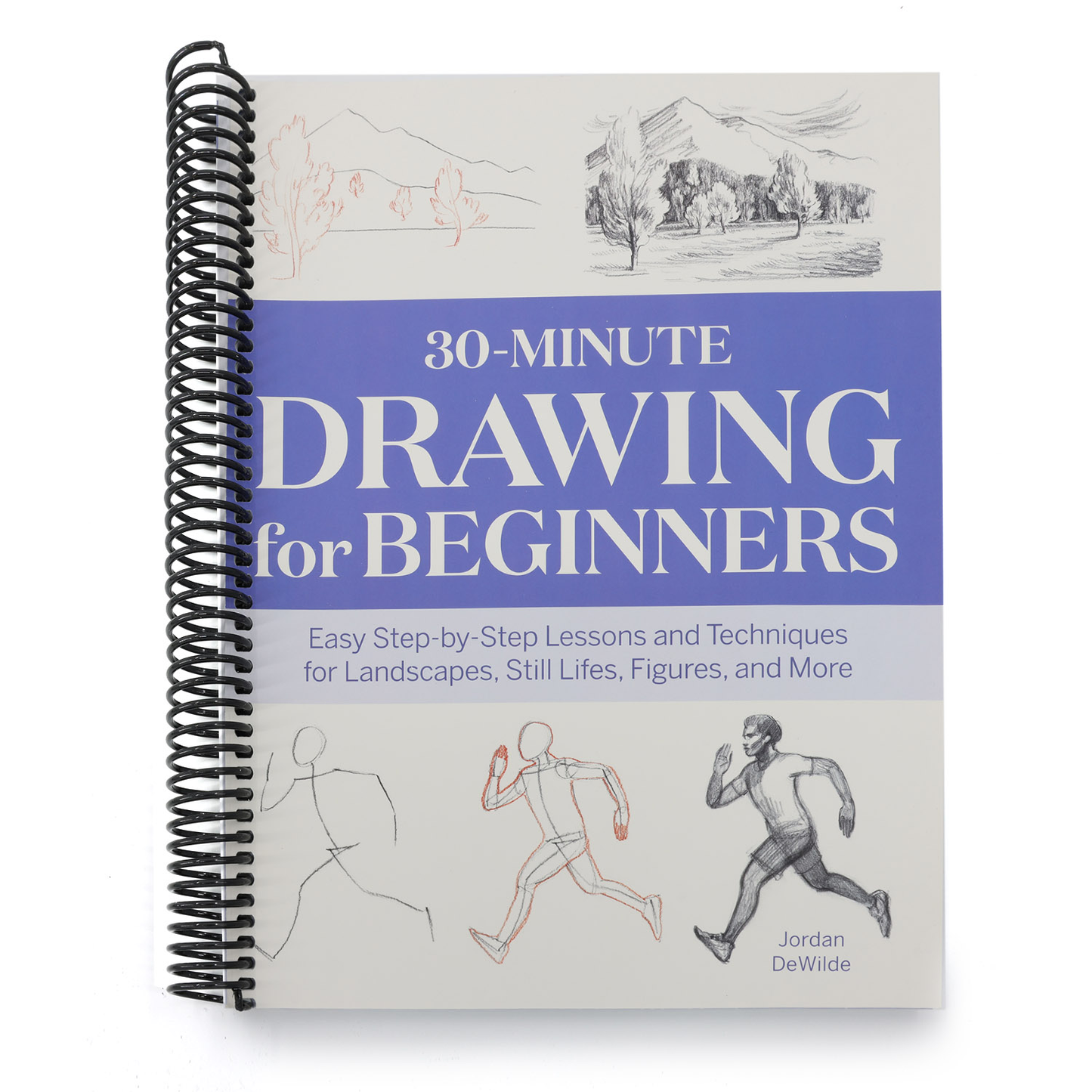 30-Minute Drawing for Beginners: Easy Step-By-Step Lessons and Techniques for Landscapes, Still Lifes, Figures, and More (Spiral Bound)