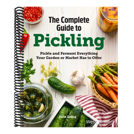 The Complete Guide to Pickling: Pickle and Ferment Everything Your Garden or Market Has to Offer