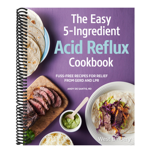 The Easy 5-Ingredient Acid Reflux Cookbook: Fuss-Free Recipes for Relief from Gerd and Lpr
