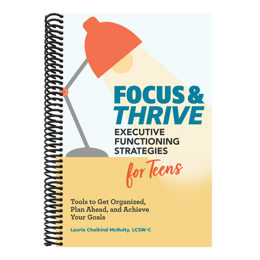 Focus and Thrive: Executive Functioning Strategies for Teens: Tools to Get Organized, Plan Ahead, and Achieve Your Goals