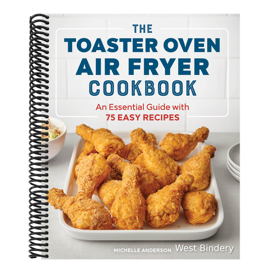 The Toaster Oven Air Fryer Cookbook: An Essential Guide with 75 Easy Recipes