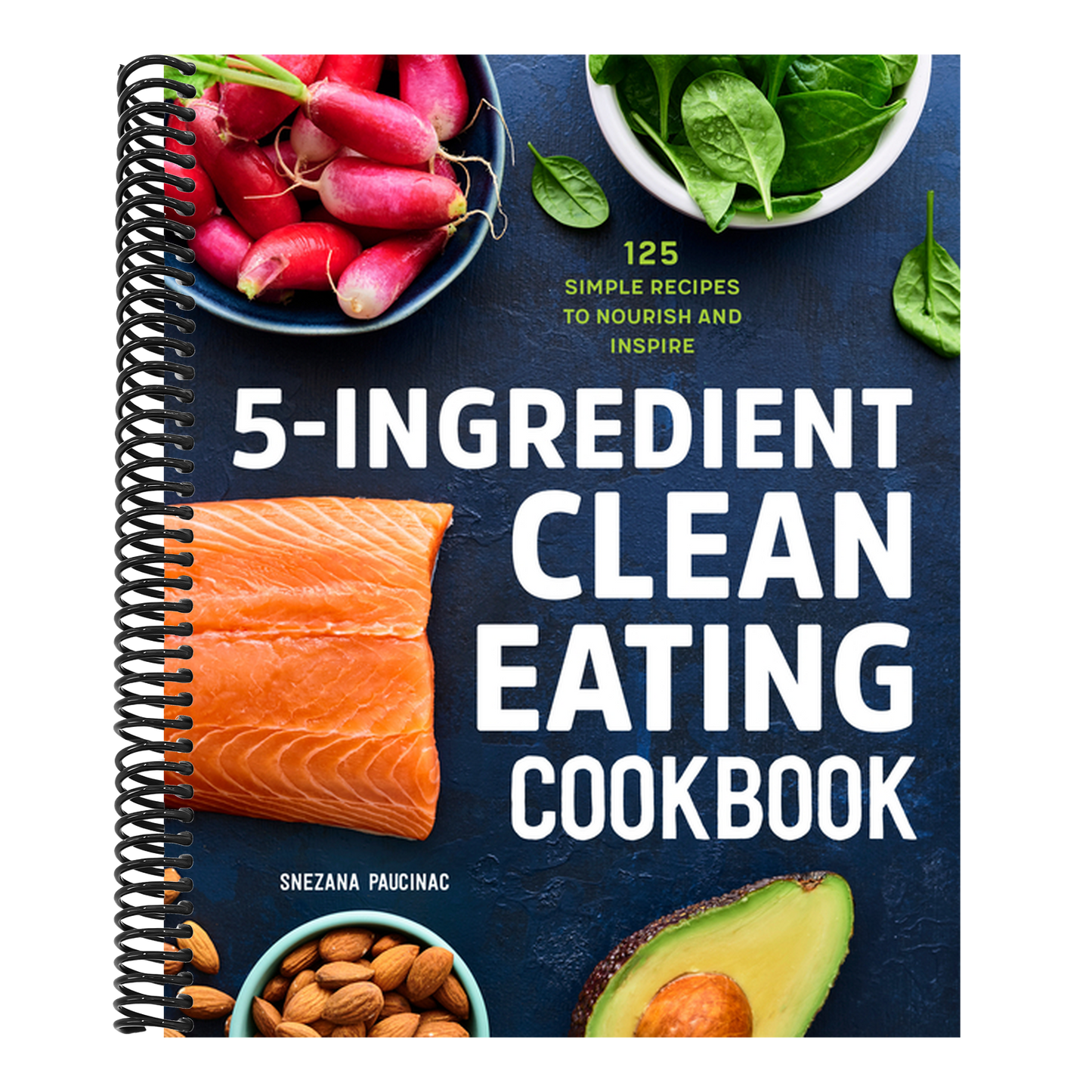 5-Ingredient Clean Eating Cookbook: 125 Simple Recipes to Nourish and Inspire (Spiral Bound)