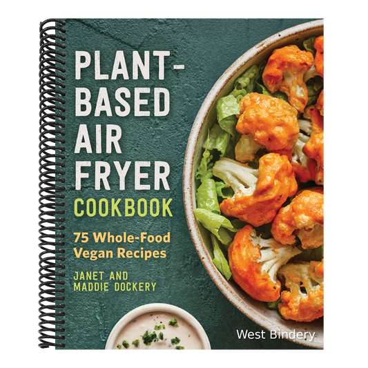 Plant-Based Air Fryer Cookbook: 75 Whole-Food Vegan Recipes