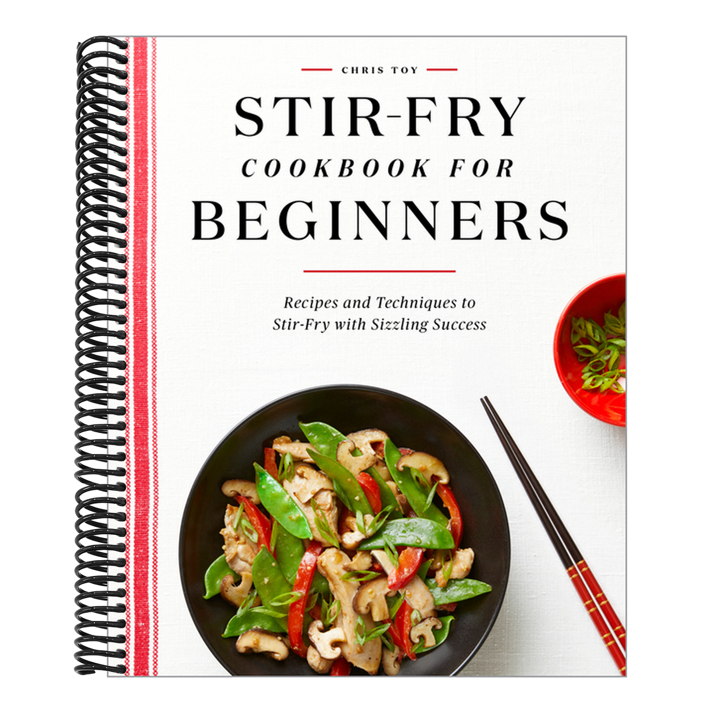 Stir-Fry Cookbook for Beginners: Recipes and Techniques to Stir-Fry with Sizzling Success (Spiral Bound)
