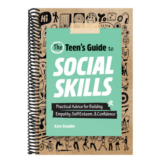 The Teen's Guide to Social Skills: Practical Advice for Building Empathy, Self-Esteem, and Confidence