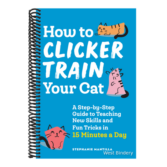 How to Clicker Train Your Cat: A Step-By-Step Guide to Teaching New Skills and Fun Tricks in 15 Minutes a Day