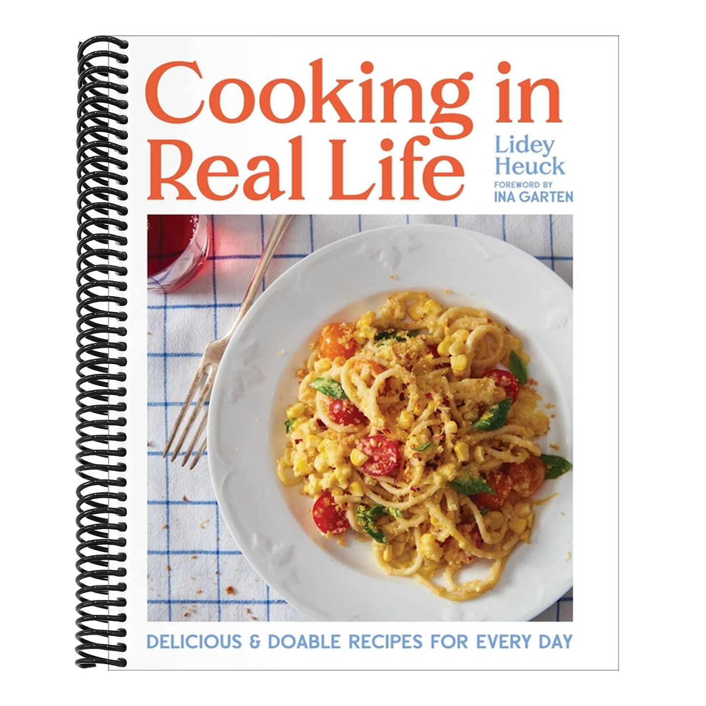 Cooking in Real Life: Delicious & Doable Recipes for Every Day (a Cookbook) (Spiral Bound)
