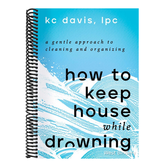 How to Keep House While Drowning: A Gentle Approach to Cleaning and Organizing