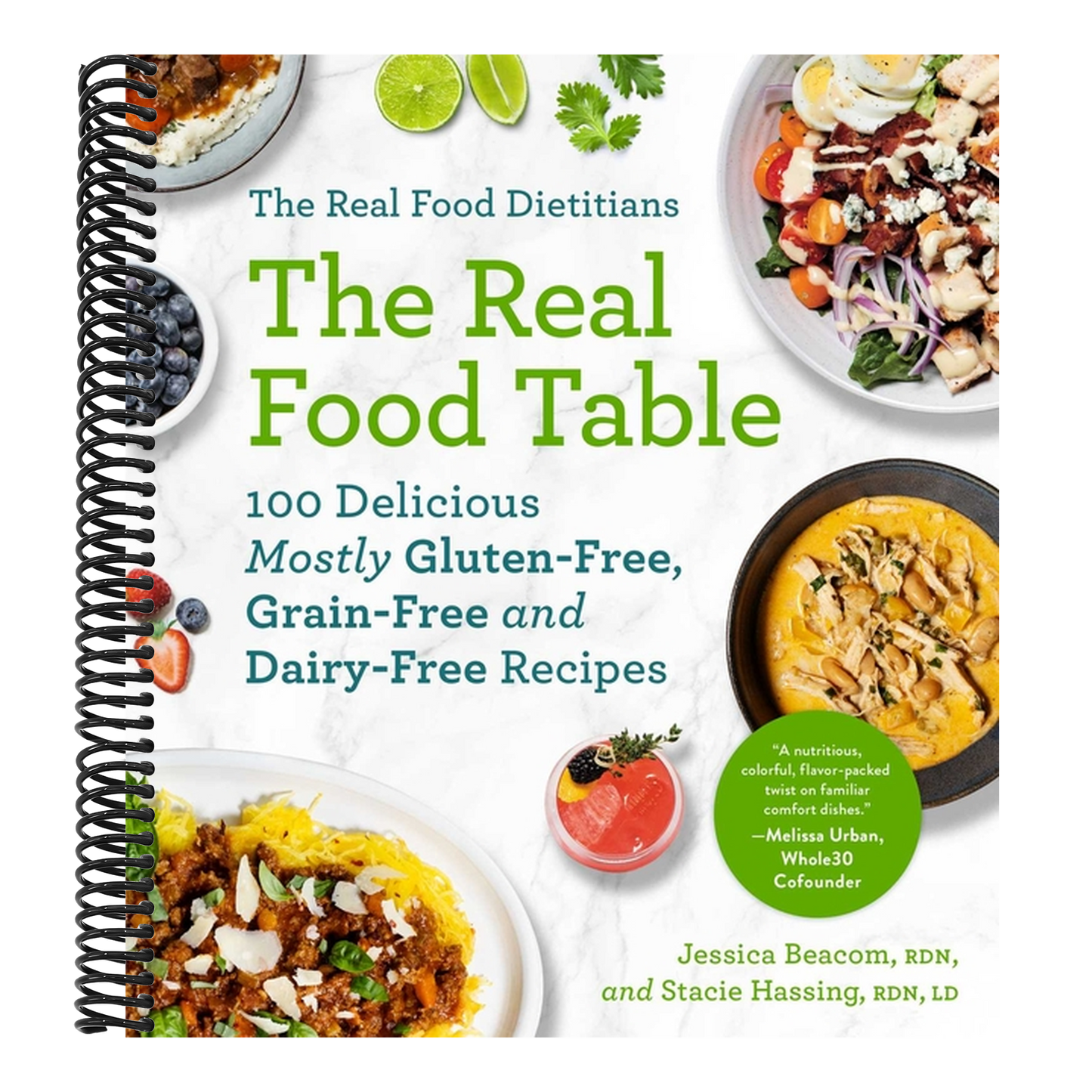The Real Food Dietitians: The Real Food Table: 100 Delicious Mostly Gluten-Free, Grain-Free and Dairy-Free Recipes: A Cookbook (Spiral Bound)