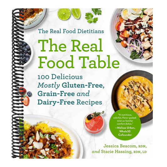 The Real Food Dietitians: The Real Food Table: 100 Delicious Mostly Gluten-Free, Grain-Free and Dairy-Free Recipes: A Cookbook (Spiral Bound)