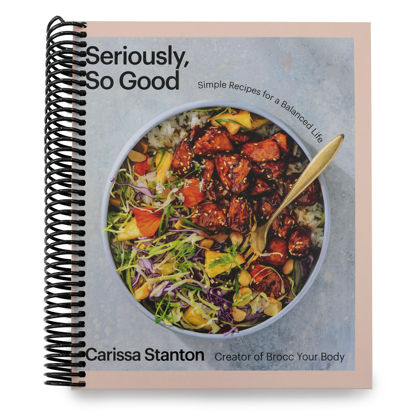Seriously, So Good: Simple Recipes for a Balanced Life (a Cookbook) (Spiral Bound)