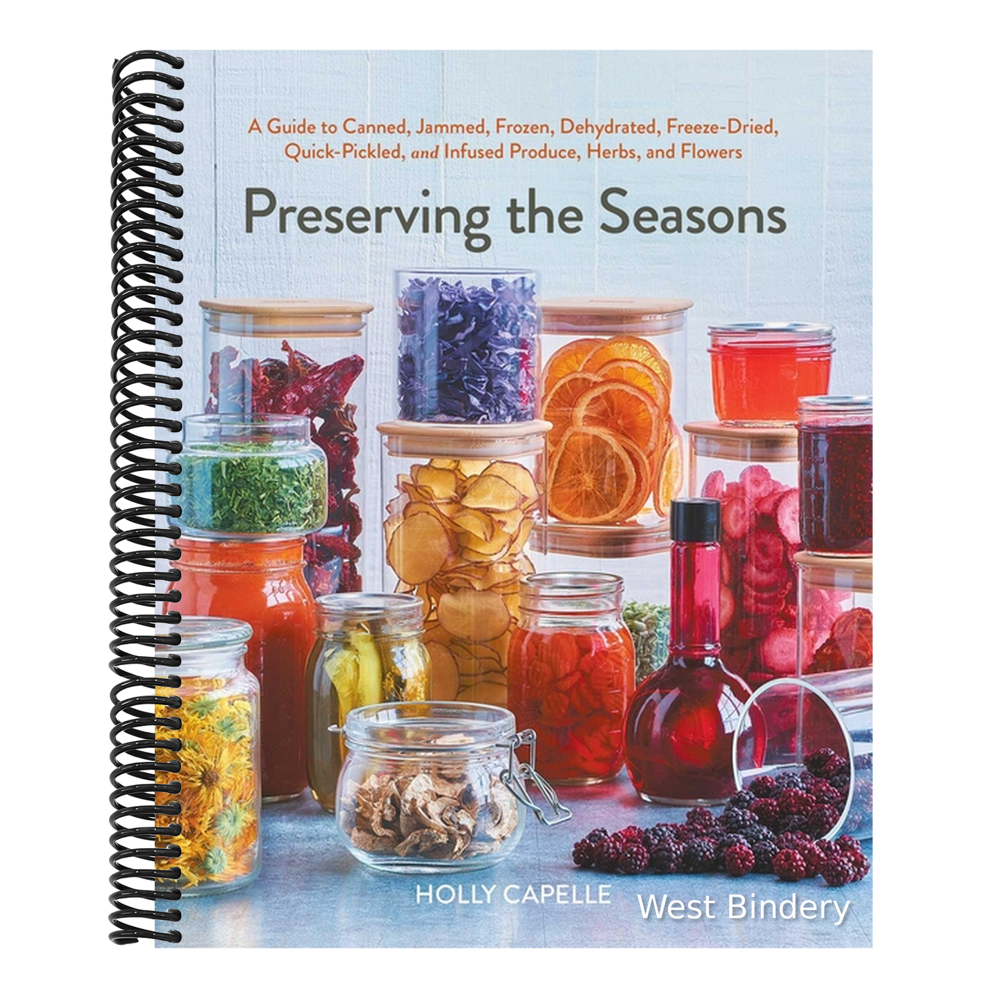 Preserving the Seasons: A Guide to Canned, Jammed, Frozen, Dehydrated, Freeze-Dried, Quick-Pickled, and Infused Produce, Herbs, and Flowers (a Cookboo