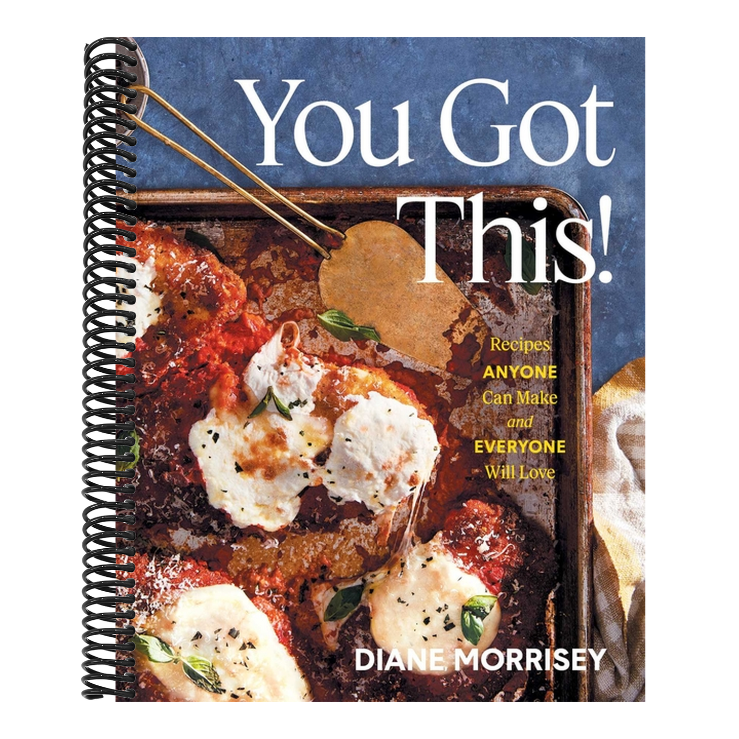 You Got This!: Recipes Anyone Can Make and Everyone Will Love (a Cookbook)