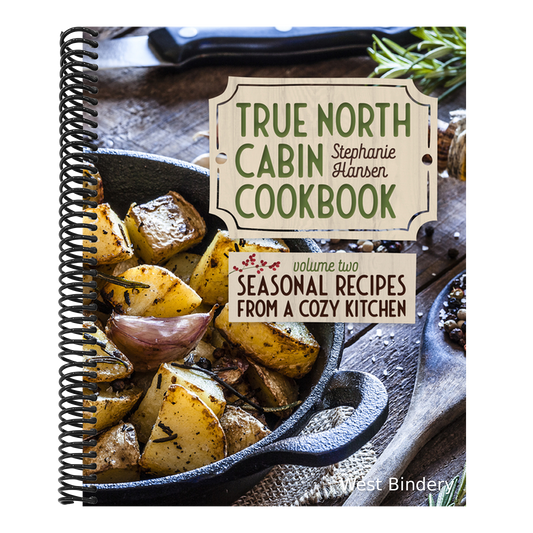 True North Cabin Cookbook Volume Two: Seasonal Recipes from a Cozy Kitchen