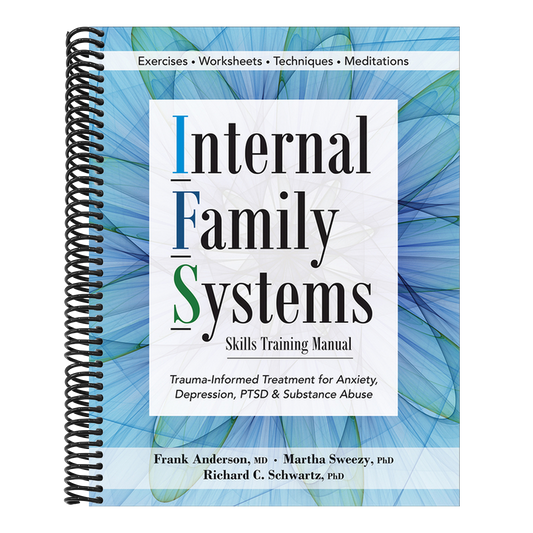 Internal Family Systems Skills Training Manual: Trauma-Informed Treatment for Anxiety, Depression, Ptsd & Substance Abuse (Spiral Bound)