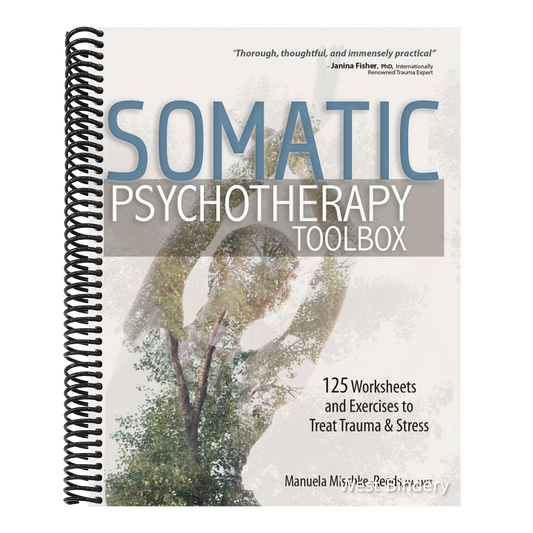 Somatic Psychotherapy Toolbox: 125 Worksheets and Exercises to Treat Trauma & Stress