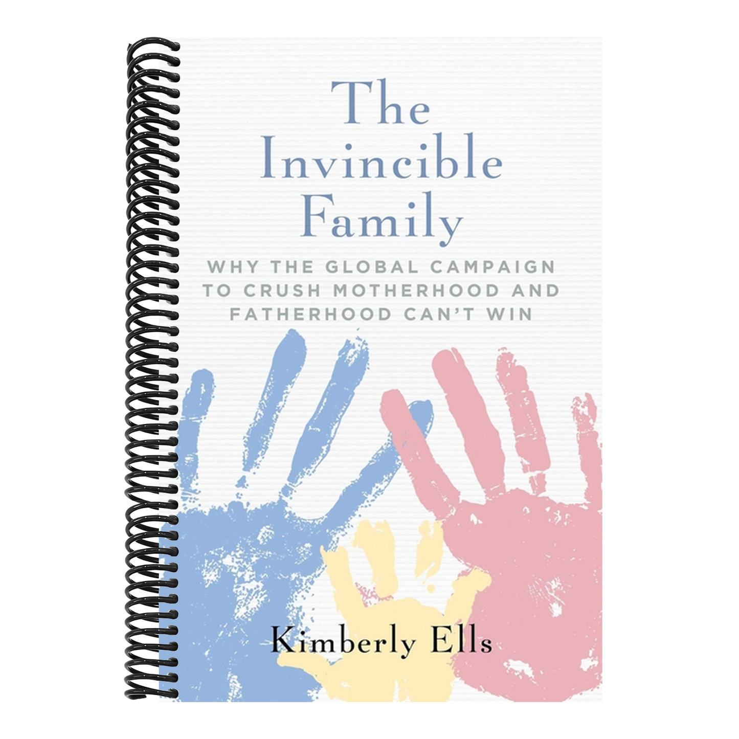 The Invincible Family: Why the Global Campaign to Crush Motherhood and Fatherhood Can't Win