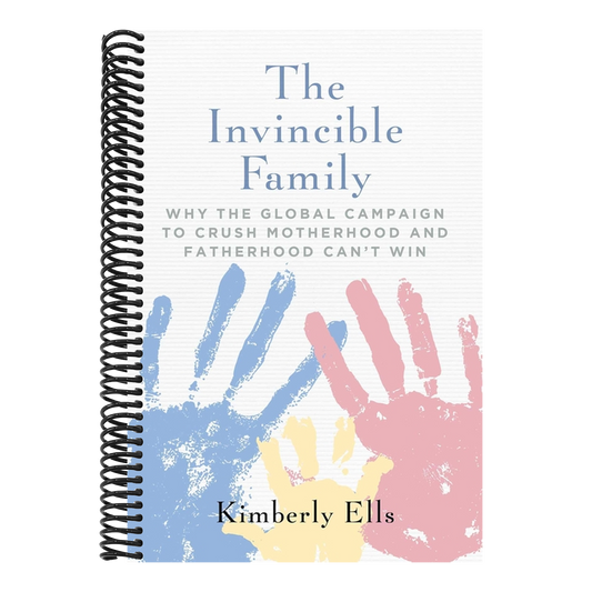 The Invincible Family: Why the Global Campaign to Crush Motherhood and Fatherhood Can't Win
