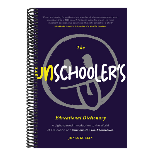 The Unschooler's Educational Dictionary: A Lighthearted Introduction to the World of Education and Curriculum-Free Alternatives (Education Philosophy, Chi