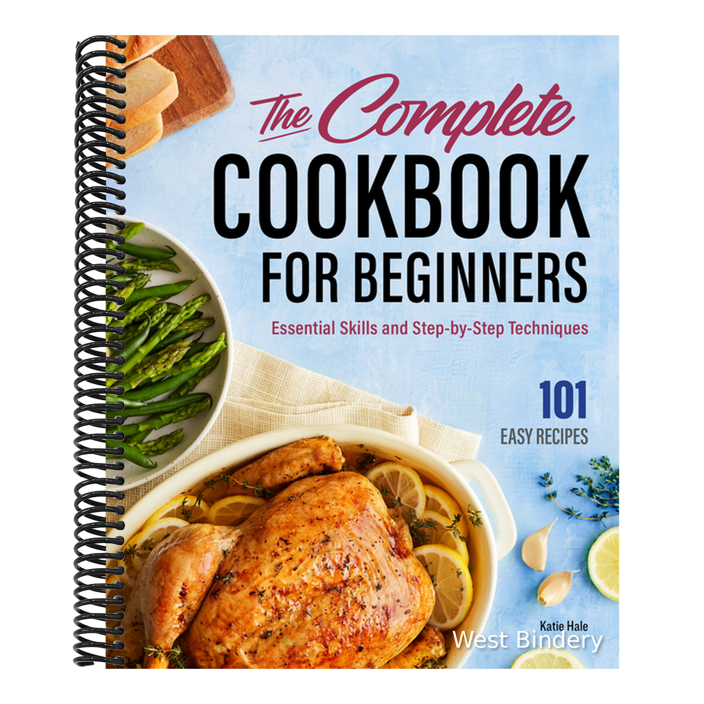 The Complete Cookbook for Beginners: Essential Skills and Step-By-Step Techniques