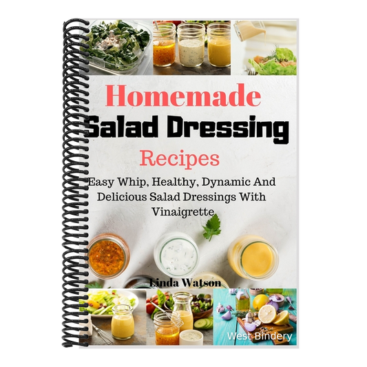 Homemade Salad Dressing Recipes: Easy Whip, Healthy, Dynamic And Delicious Salad Dressings With Vinaigrette
