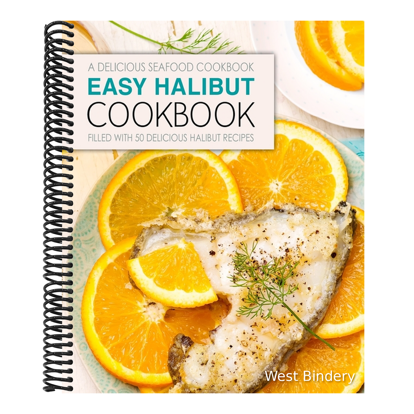 Easy Halibut Cookbook: A Delicious Seafood Cookbook; Filled with 50 Delicious Halibut Recipes (2nd Edition)