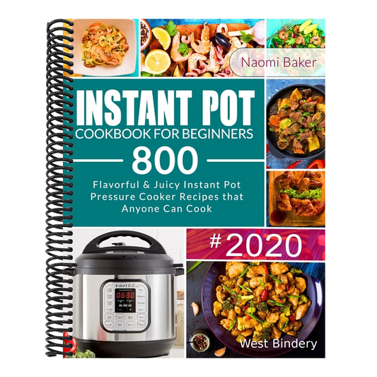 Instant Pot Cookbook for Beginners: Flavorful & Juicy 800 Instant Pot Pressure Cooker Recipes that Anyone Can Cook - Quick & Easy Cooking at Home: Ins