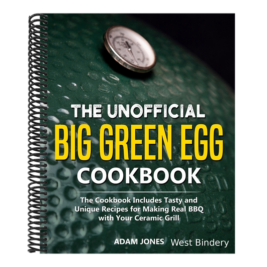 The Unofficial Big Green Egg Cookbook: The Cookbook Includes Tasty and Unique Recipes for Making Real BBQ with Your Ceramic Grill